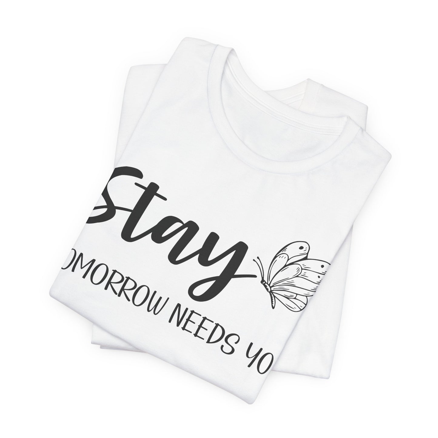 Stay Tomorrow Needs You shirt - Inspirational Butterfly shirt, Mental Health shirt