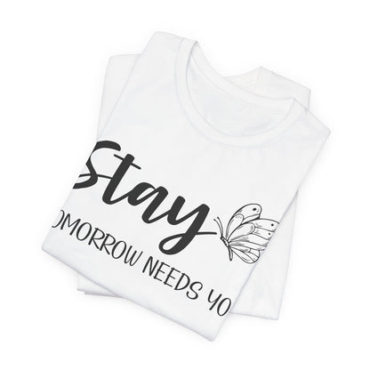 Stay Tomorrow Needs You shirt - Inspirational Butterfly shirt, Mental Health shirt