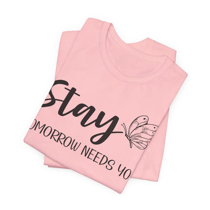 Stay Tomorrow Needs You shirt - Inspirational Butterfly shirt, Mental Health shirt