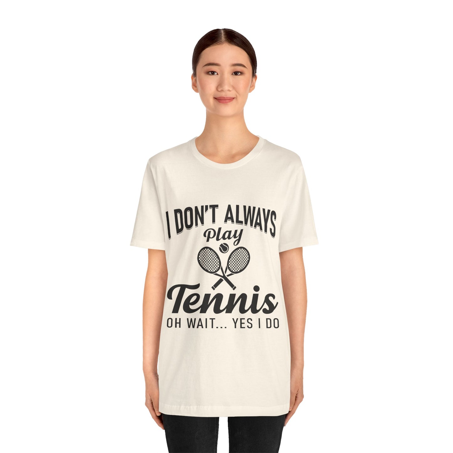 I Don't Always Play Tennis Oh Wait Yes I Do Shirt - Funny Tennis Quote  Tee - Gift for Tennis Player Lover