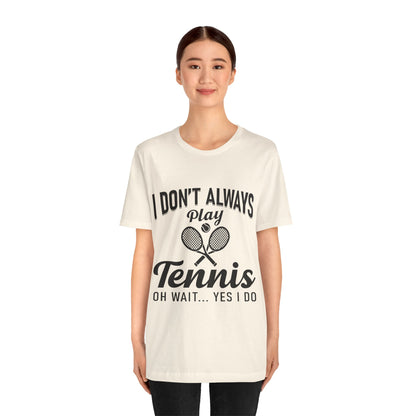 I Don't Always Play Tennis Oh Wait Yes I Do Shirt - Funny Tennis Quote  Tee - Gift for Tennis Player Lover