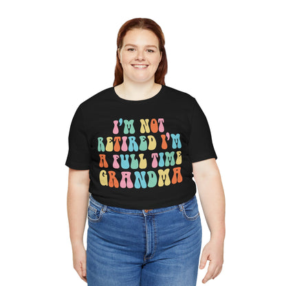 Grandma Quotes - I'm Not Retired I'm A Full Time Grandma shirt, Cute Retirement Humor Gift