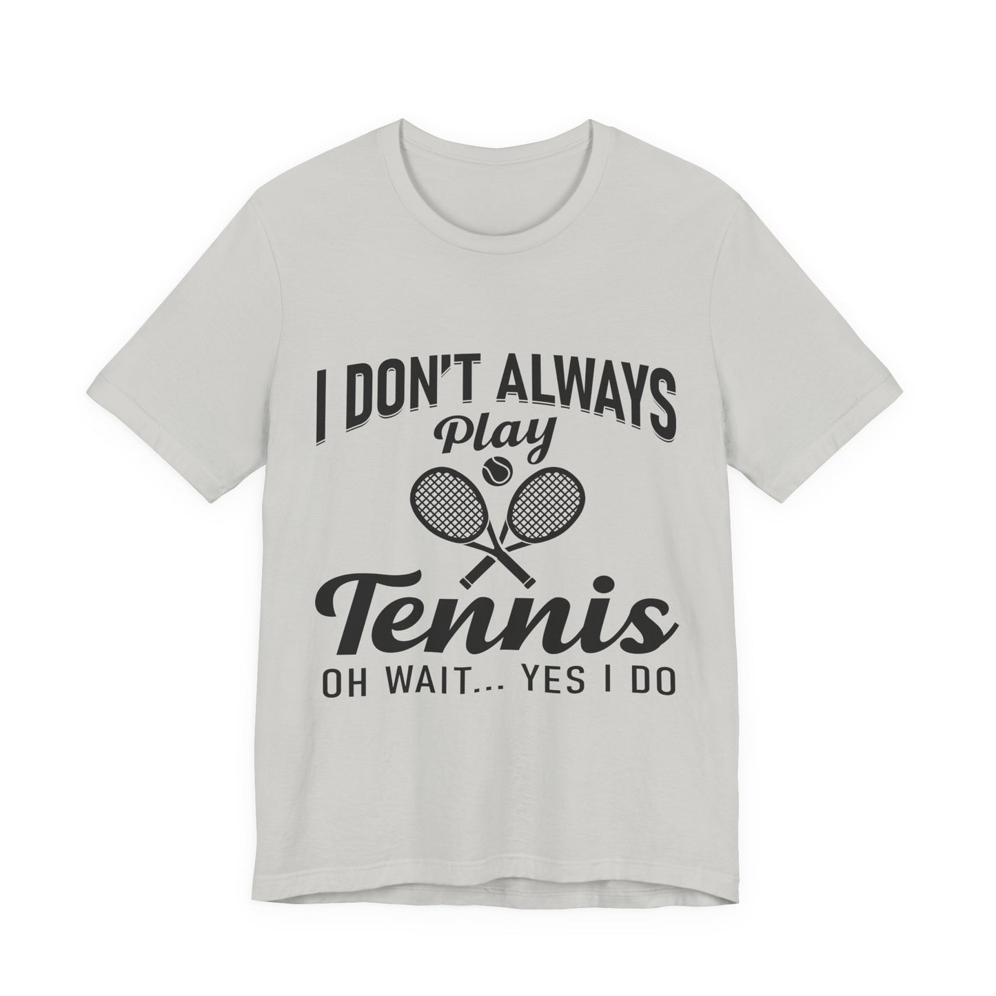 I Don't Always Play Tennis Oh Wait Yes I Do Shirt - Funny Tennis Quote  Tee - Gift for Tennis Player Lover