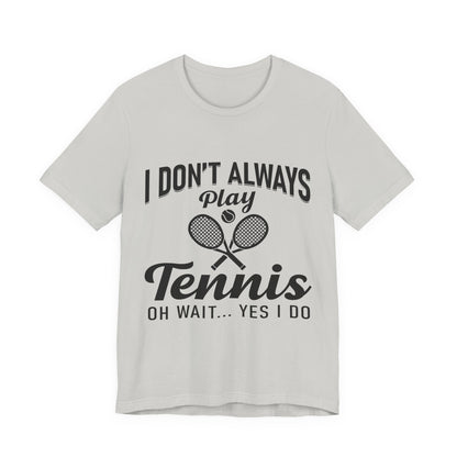 I Don't Always Play Tennis Oh Wait Yes I Do Shirt - Funny Tennis Quote  Tee - Gift for Tennis Player Lover