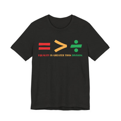 Equality Is Greater Than Division shirt - Inspirational Social Message shirt, Unity Statement