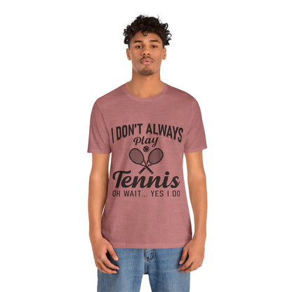 I Don't Always Play Tennis Oh Wait Yes I Do Shirt - Funny Tennis Quote  Tee - Gift for Tennis Player Lover