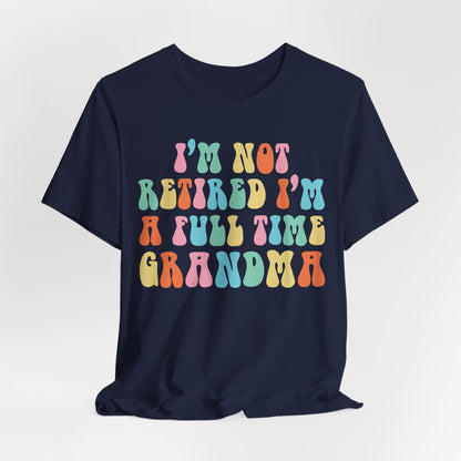 Grandma Quotes - I'm Not Retired I'm A Full Time Grandma shirt, Cute Retirement Humor Gift