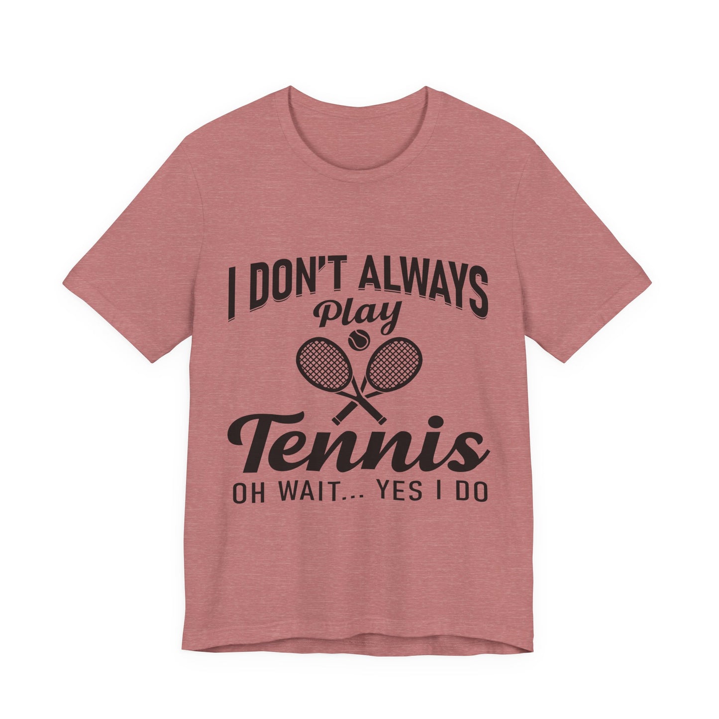 I Don't Always Play Tennis Oh Wait Yes I Do Shirt - Funny Tennis Quote  Tee - Gift for Tennis Player Lover