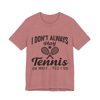 I Don't Always Play Tennis Oh Wait Yes I Do Shirt - Funny Tennis Quote  Tee - Gift for Tennis Player Lover