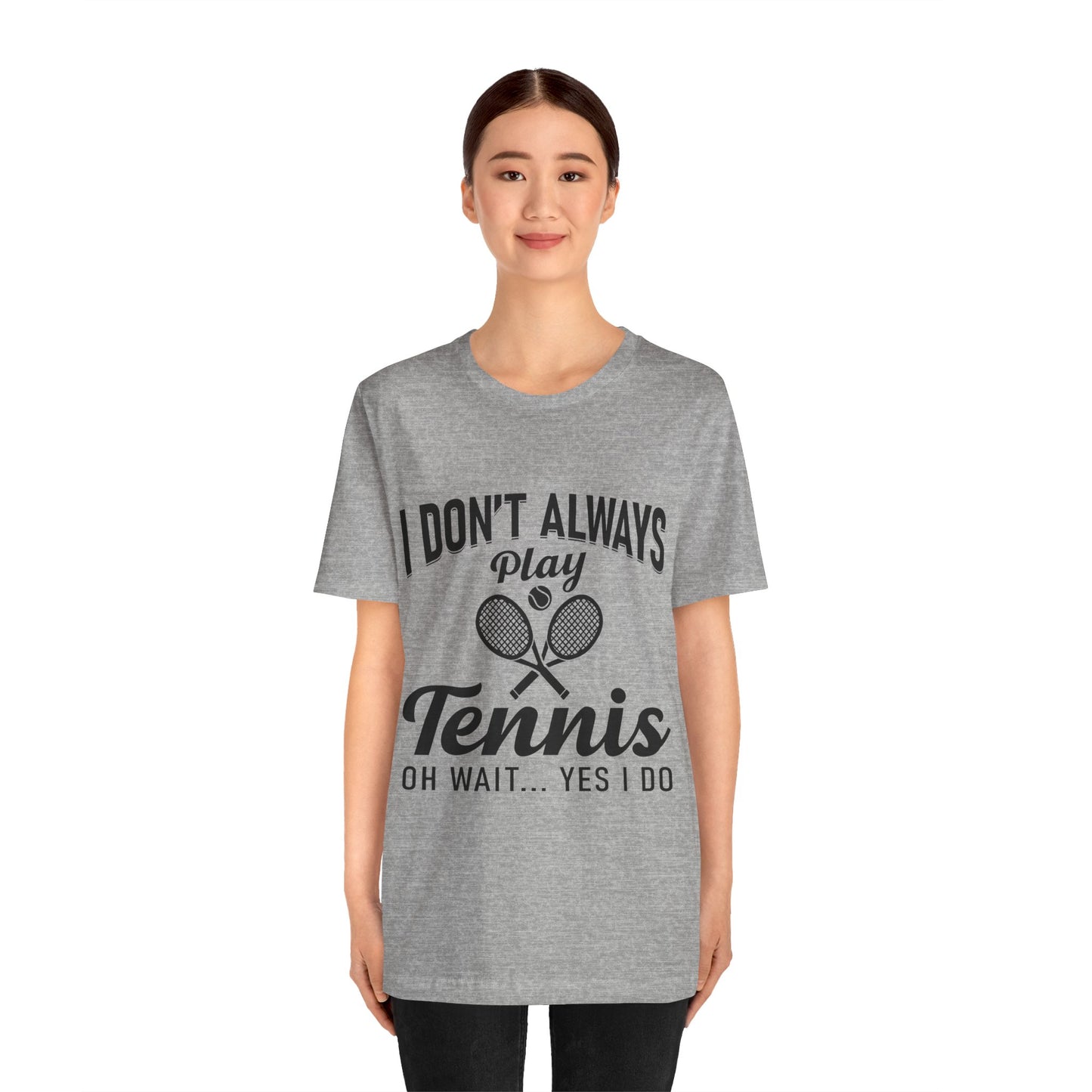 I Don't Always Play Tennis Oh Wait Yes I Do Shirt - Funny Tennis Quote  Tee - Gift for Tennis Player Lover