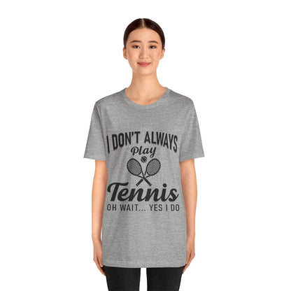 I Don't Always Play Tennis Oh Wait Yes I Do Shirt - Funny Tennis Quote  Tee - Gift for Tennis Player Lover