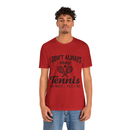 I Don't Always Play Tennis Oh Wait Yes I Do Shirt - Funny Tennis Quote  Tee - Gift for Tennis Player Lover