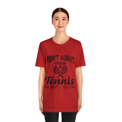 I Don't Always Play Tennis Oh Wait Yes I Do Shirt - Funny Tennis Quote  Tee - Gift for Tennis Player Lover