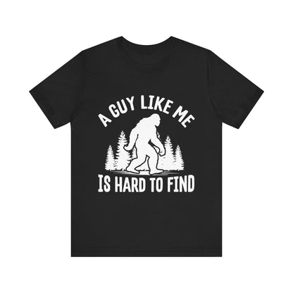 A Guy Like Me Is Hard To Find Shirt - Funny Quote Tee - Gift for Men Humor Statement T Shirt