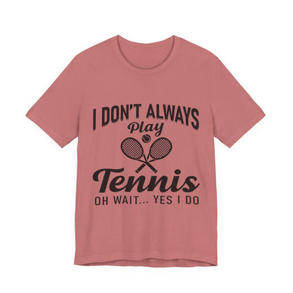 I Don't Always Play Tennis Oh Wait Yes I Do Shirt - Funny Tennis Quote  Tee - Gift for Tennis Player Lover
