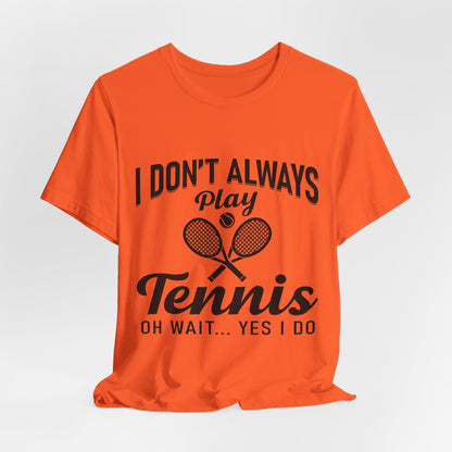 I Don't Always Play Tennis Oh Wait Yes I Do Shirt - Funny Tennis Quote  Tee - Gift for Tennis Player Lover