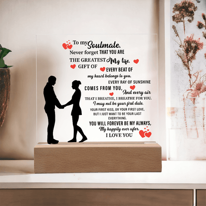 To my Soulmate. Never forget THAT YOU ARE THE GREATEST My life - Acrylic Square Plaque - Beauty Belliss